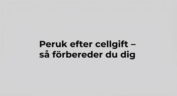 Peruk efter cellgift – så förbereder du dig