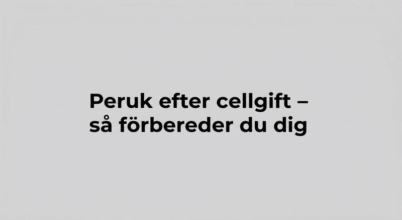 Peruk efter cellgift – så förbereder du dig