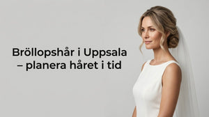 Bröllopshår i Uppsala – planera håret i tid