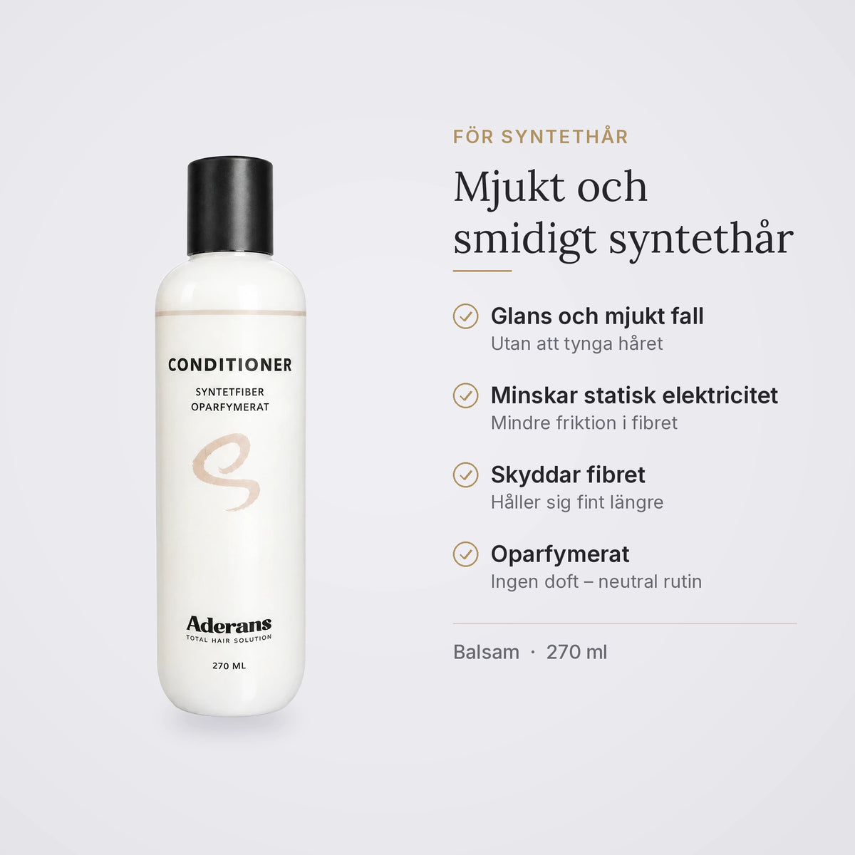Balsam – Syntethår: glans och mjukt fall, minskar statisk elektricitet, skyddar fibret, oparfymerat